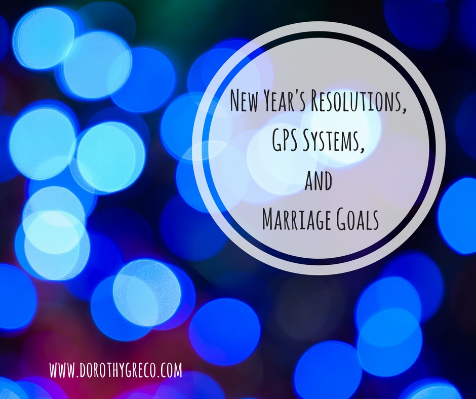 New Year’s Resolutions, GPS Systems, and Marriage Goals