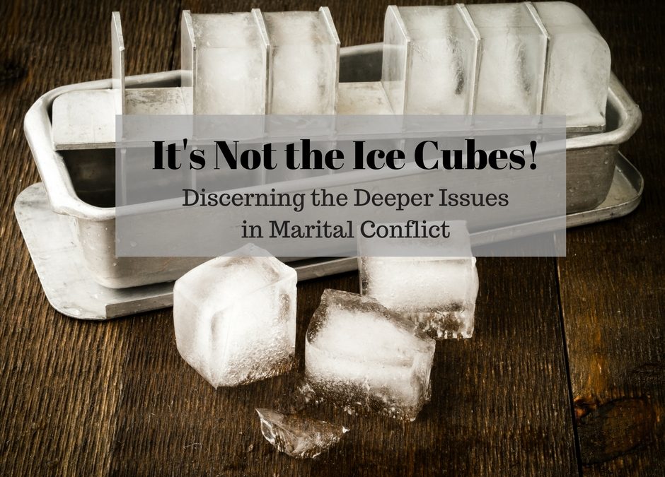 It’s Not the Ice Cubes: Discerning the Deeper Issues in Marital Conflict